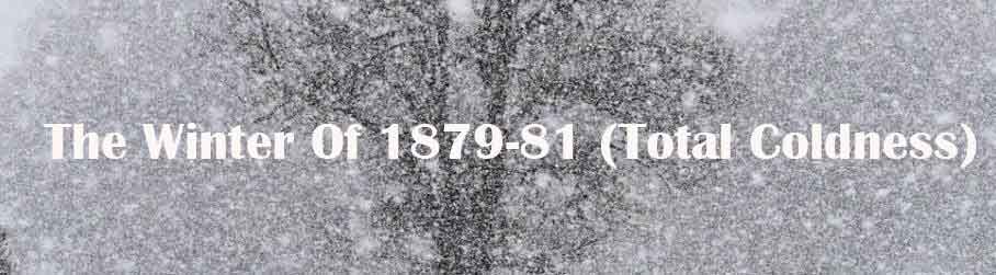 The Winter Of 1879-81 (Total Coldness)