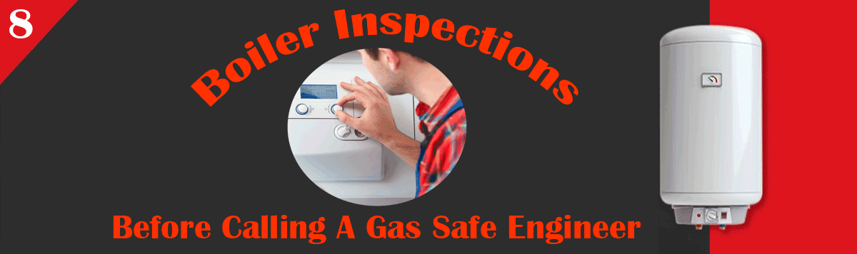 8 Boiler Inspections - Before Calling A Gas Safe Engineer